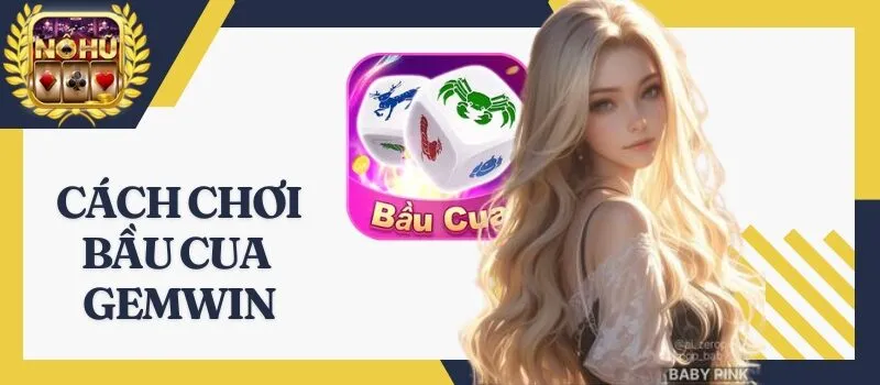 Bầu Cua Gemwin – Bí kíp và thủ thuật chơi game dễ thắng nhất