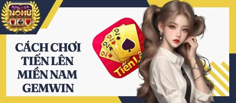 Tiến Lên Miền Nam Gemwin – Đánh giá về tựa game bài miễn phí